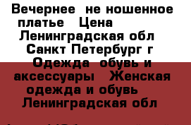 Вечернее, не ношенное платье › Цена ­ 29 000 - Ленинградская обл., Санкт-Петербург г. Одежда, обувь и аксессуары » Женская одежда и обувь   . Ленинградская обл.